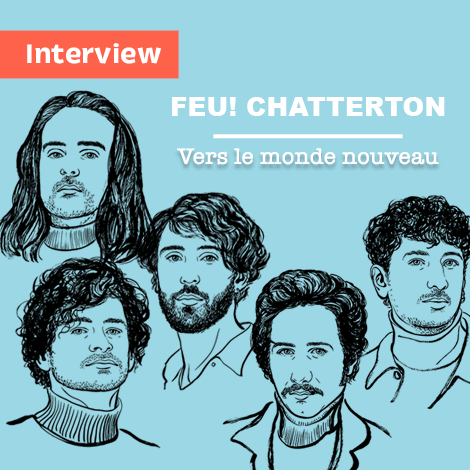 Interview : Feu! Chatterton, Vers le monde nouveau Interview : Feu! Chatterton, Vers le monde nouveau